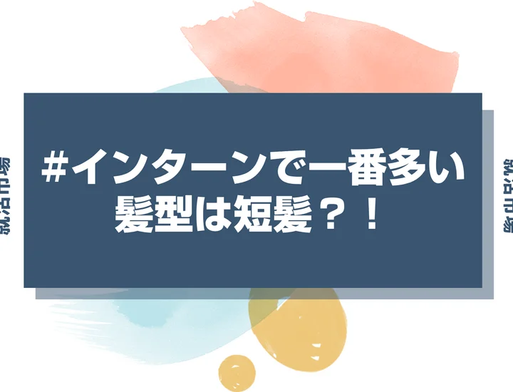 【インターン 髪型】インターンは短髪が人気！ハツラツとした印象を与えるカットのポイント